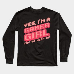 'Yes I'm A Gamer Girl' Funny Video Gamer Gift Long Sleeve T-Shirt